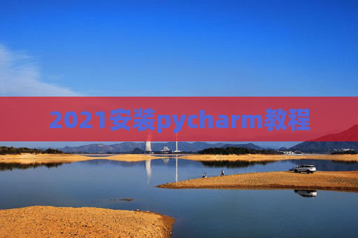 2021安装pycharm教程 2021安装pycharm教程